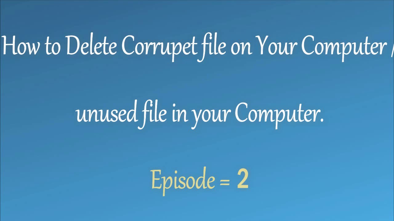 How To Delete Corrupted Files On Your Computer Unused File On Your Computer Episode 2 YouTube