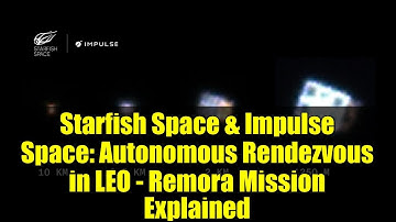 Starfish Space & Impulse Space: Autonomous Rendezvous in LEO - Remora Mission Explained