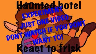 Haunted hotel react to frisk | WARNING ⚠️ JUST AN EXPERIMENT TO SEE IF I CAN POST/ NO COPYRIGHT