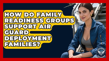 How Do Family Readiness Groups Support Air Guard Deployment Families? - Air Guard Commanders