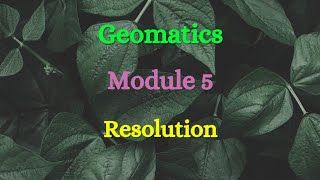 Geomatics - Module 5 - Resolution