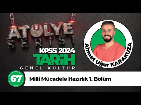 67 - Milli Mücadele Hazırlık 1. Bölüm - Ahmet Uğur KARAKUZA