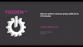 FOSDEM 2019: How to write a reverse proxy with Go in 25 minutes.