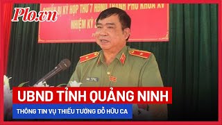 Quảng Ninh thông tin vụ tạm giữ Thiếu tướng Đỗ Hữu Ca | PLO