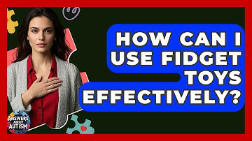 How Can I Use Fidget Toys Effectively? - Answers About Autism