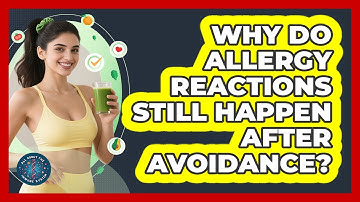 Why Do Allergy Reactions Still Happen After Avoidance? - All About the Immune System