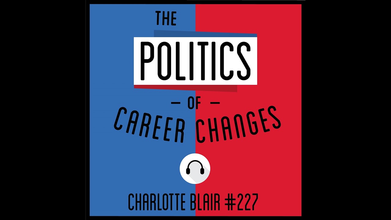 227: The Politics of Career Changes - Charlotte Blair