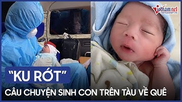 Sản phụ sinh con trên tàu về quê và chuyện 