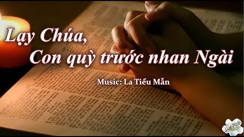 [Thánh ca] Lạy Chúa, Con quỳ trước nhan Ngài - Thực hiện: Nguyễn Tuyết Mai