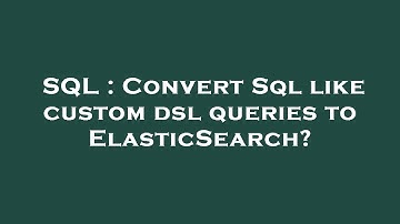 SQL : Convert Sql like custom dsl queries to ElasticSearch?