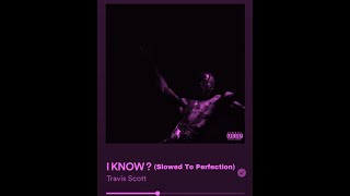 Travis Scott - I KNOW ? (Slowed To Perfection)