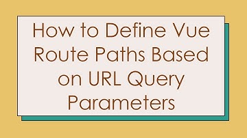 How to Define Vue Route Paths Based on URL Query Parameters