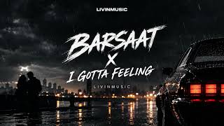 BARSAAT X I GOTTA FEELING | LIVINMUSIC REMIX