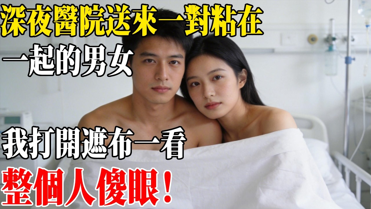 深夜醫院送來一對，粘在一起的男女，我打開遮布一看，整個人傻眼！#民間故事 #人間故事會
