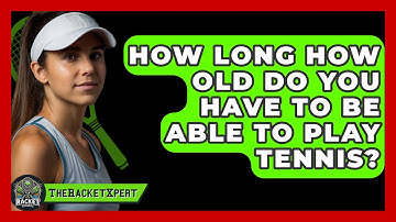 How Long How Old Do You Have To Be Able To Play Tennis? - The Racket Xpert
