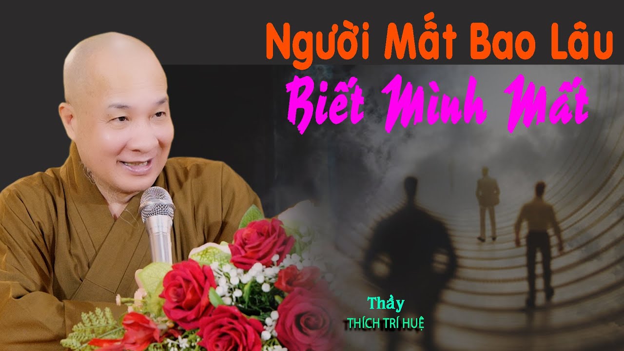 Người mất bao lâu biết mình mất và sẽ về đâu. Thuyết Pháp Thích Trí Huệ