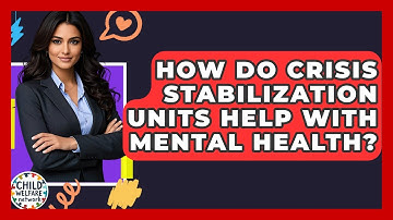 How Do Crisis Stabilization Units Help With Mental Health? - Child Welfare Network
