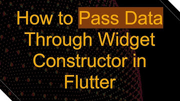 How to Pass Data Through Widget Constructor in Flutter