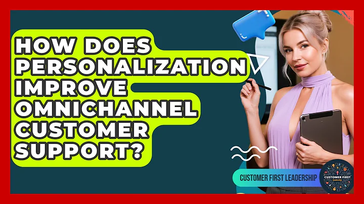 How Does Personalization Improve Omnichannel Customer Support? - Customer First Leadership
