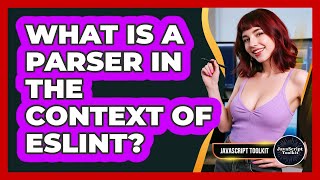 What Is A Parser In The Context Of ESLint? - JavaScript Toolkit