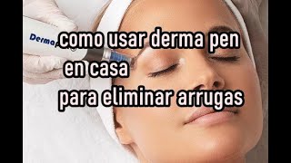 DERMA PEN COMO USARLO EN CASA  EN FORMA EFECTIVA  Y SIMPLE ¡¡