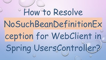 How to Resolve NoSuchBeanDefinitionException for WebClient in Spring UsersController?