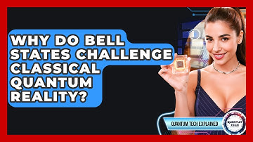 Why Do Bell States Challenge Classical Quantum Reality? - Quantum Tech Explained