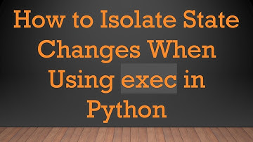 How to Isolate State Changes When Using exec in Python