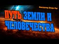 ПУТЬ ЗЕМЛИ И ЧЕЛОВЕЧЕСТВА | Абсолютный Ченнелинг