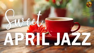 SWEET JAZZ MUSIC ☕ Positive Mood with Jazz and Bossa Nova music in April to relax, study and work by Cozy Jazz Music 8,975 views 9 days ago 50 hours