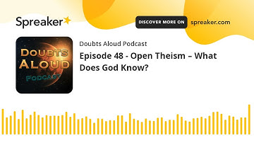 Episode 48 - Open Theism – What Does God Know?