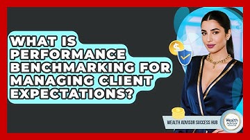What Is Performance Benchmarking For Managing Client Expectations? - Wealth Advisor Success Hub