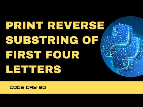 Code 90: Print Reverse Substring of First Four Letters | 365 days of Code