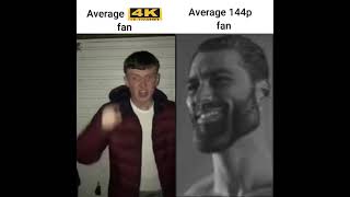 Average 4k fan vs Average 144p enjoyer