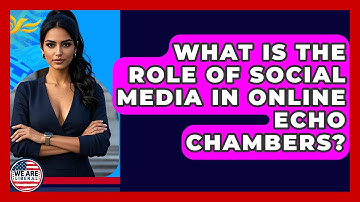 What Is The Role Of Social Media In Online Echo Chambers? - We Are Liberal