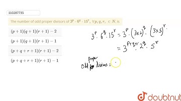 The number of odd proper divisors of `3^(p)*6^(q)*15^(r),AA p,q,r, in N`, is