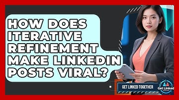 How Does Iterative Refinement Make LinkedIn Posts Viral? - Get Linked Together