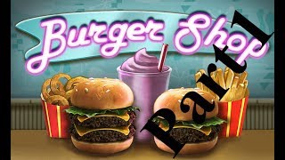 Burger Shop 1 Part 1