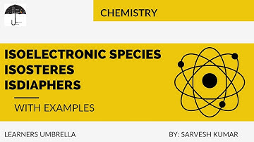 Isoelectronic Species, Isosteres, Isodiapheres With Example by Sarvesh Kumar