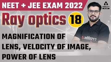 Ray Optics | Magnification of Lens, Velocity of Image, Power of Lens for JEE NEET Physics #18