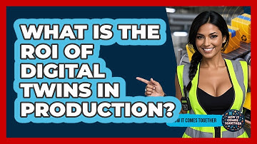 What Is The ROI Of Digital Twins In Production? - How It Comes Together