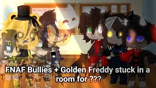 FNAF 4 bullies + Golden Freddy stuck in a room for ??? || Original? Idk ||