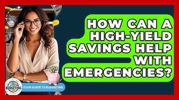 How Can A High-yield Savings Help With Emergencies? - Your Guide to Budgeting