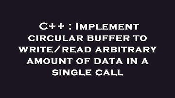 C++ : Implement circular buffer to write/read arbitrary amount of data in a single call