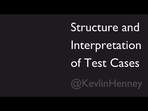 Structure and Interpretation of Test Cases - Kevlin Henney