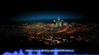 Little Bit Love vs Blinding Lights (SKIPTRIP Mashup)