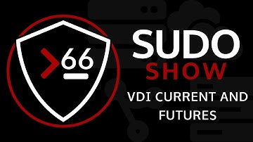 Sudo Show 66: VDI Current and Futures