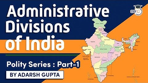 Administrative divisions of India explained - Indian Polity for UPSC, State PSC, Judicial Exams