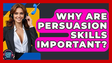 Why Are Persuasion Skills Important? - Customer Support Coach