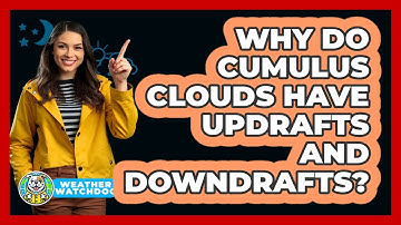 Why Do Cumulus Clouds Have Updrafts And Downdrafts? - Weather Watchdog